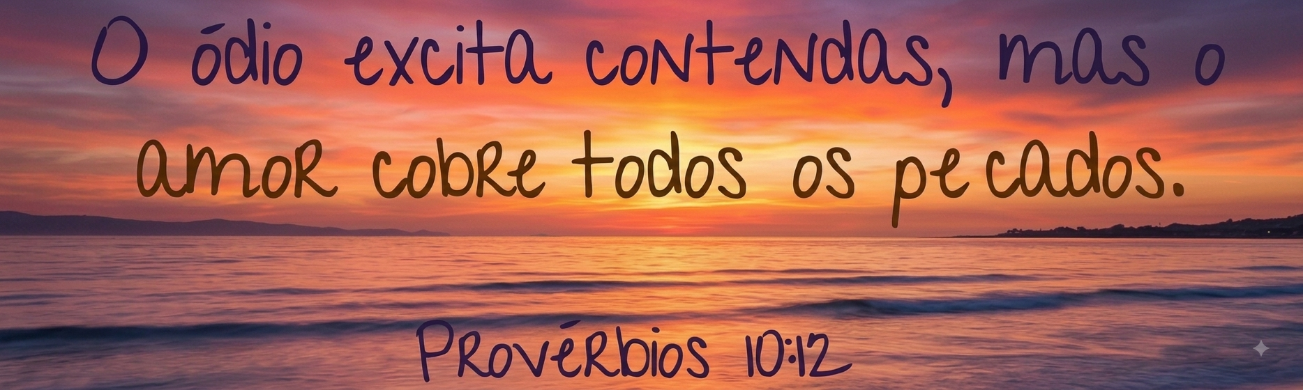 Provérbios 10:12 - O ódio excita contendas, mas o amor cobre todos os pecados.